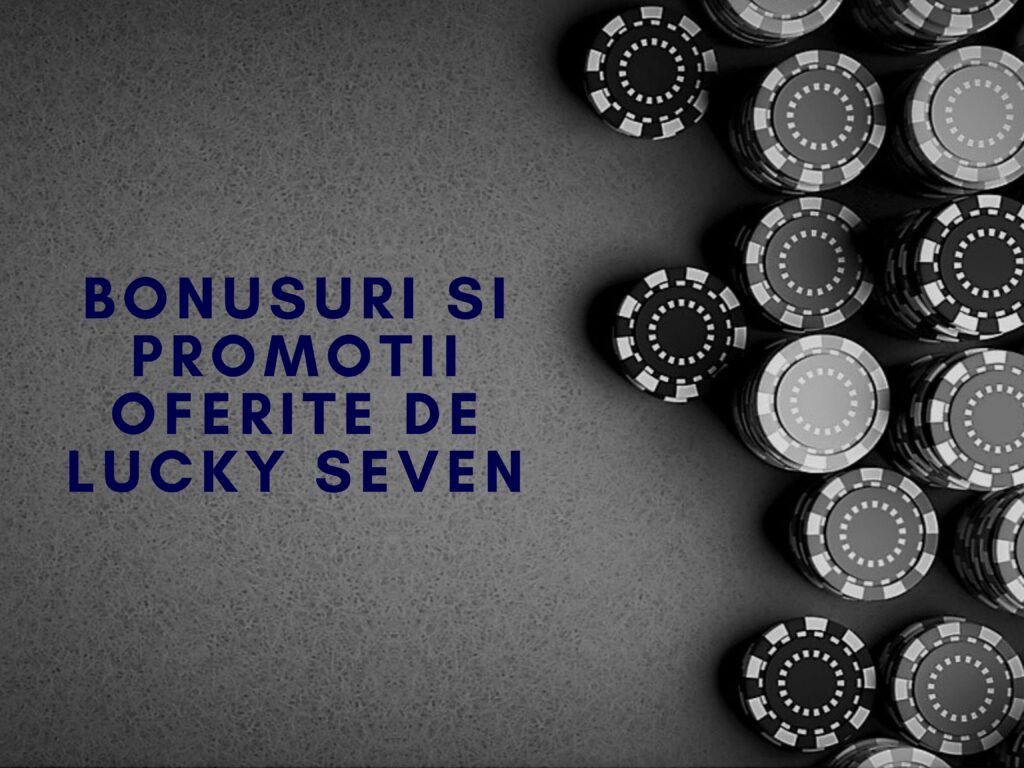 Bonusuri si promotii oferite de Lucky Seven